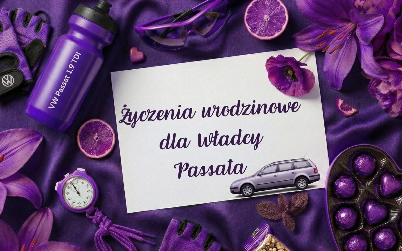 Życzenia urodzinowe dla Władcy Passata (1.9 TDI)