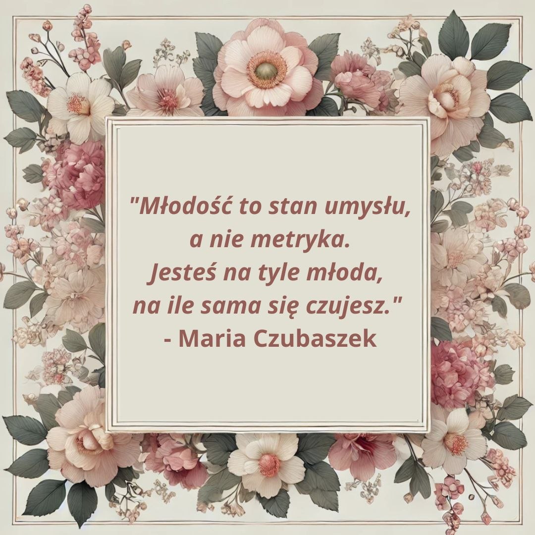 Zabawny cytat Marii Czubaszek w kwiatowej ramce w stylu vintage: "Młodość to stan umysłu, a nie metryka. Jesteś na tyle młoda, na ile sama się czujesz."