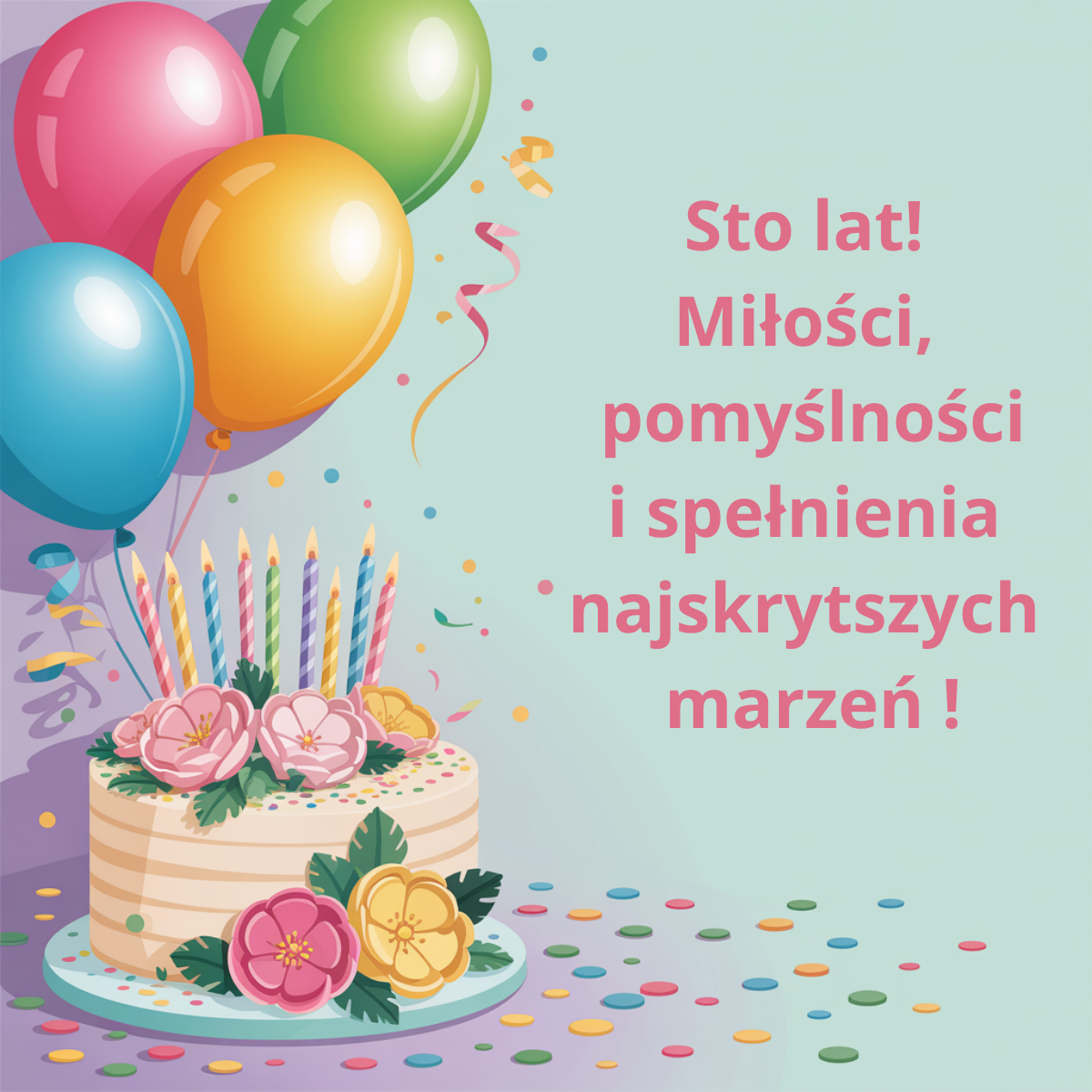 Grafika z kolorowym tortem i balonami oraz napisem: Sto lat! Miłości, pomyślności i spełnienia najskrytszych marzeń – krótkie życzenia urodzinowe.