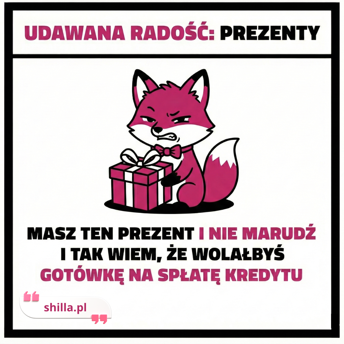 Zabawna grafika o prezentach dla dorosłych. Zirytowany lis trzyma pudełko z prezentem, a tekst głosi prawdę: "Masz ten prezent i nie marudź. I tak wiem, że wolałbyś gotówkę na spłatę kredytu".